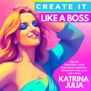 Creator to CEOs #CREATEIT Like a Boss with Katrina Julia