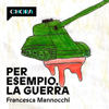 Per esempio, la guerra - Chora Media - Francesca Mannocchi