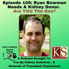 Episode 109: Ryan Bowman Needs A Kidney Donor. Are YOU The One?
