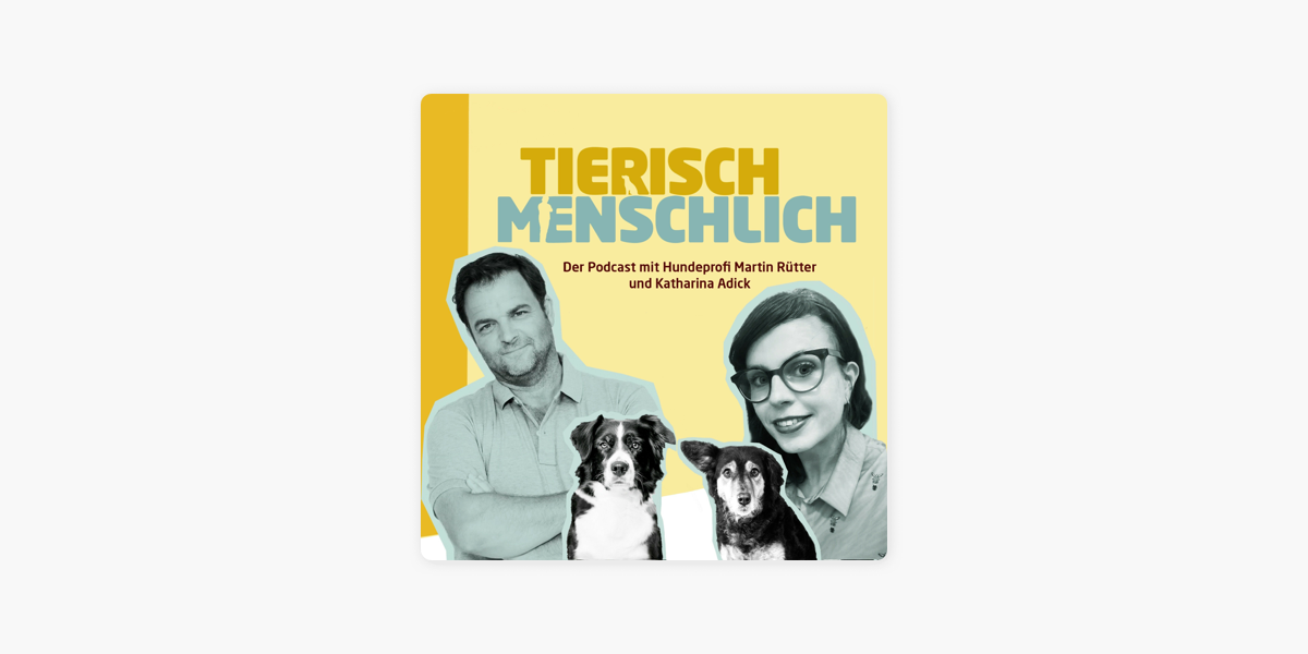 Tierisch menschlich - Der Podcast mit Hundeprofi Martin Rütter und  Katharina Adick on Apple Podcasts