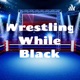 Wrestling While Black