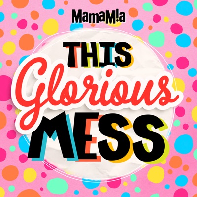 This Glorious Mess:Mamamia Podcasts