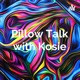 Pillow Talk with Kosie