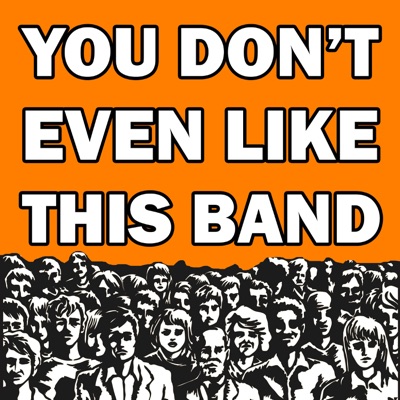 You Don't Even Like This Band:Unpops Podcast Network