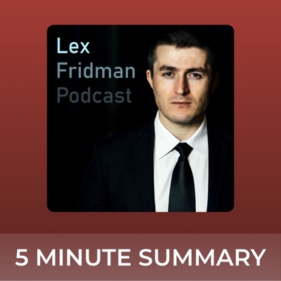 Lex Fridman Podcast | 5 minute podcast summaries:5 minute podcast summaries