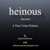 Heinous - Heinous True Crime Podcast