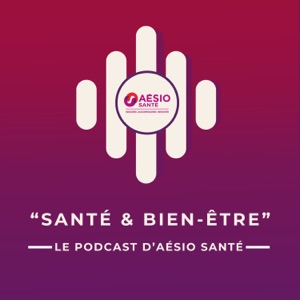 Santé & bien-être : le podcast d'AÉSIO Santé