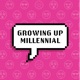 Growing Up Millennial