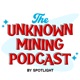 Unknown Mining Podcast