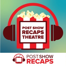 Post Show Recaps Theater: A Post Show Recaps Movie Podcast