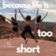 Because Life is Too Short