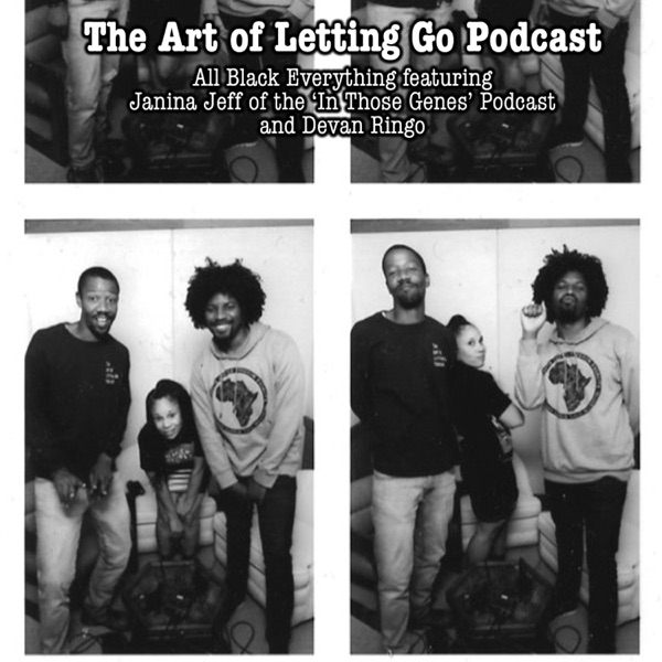 The Art of Letting Go EP 188 (All Black Everything featuring Janina Jeff of the 'In Those Genes' Podcast and Devan Ringo) photo