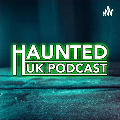 Haunted UK Podcast:Haunted UK Podcast