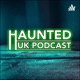 Haunted UK Podcast