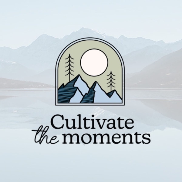 Cultivate the Moments