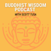 Buddhist Wisdom Podcast with Scott Tusa - Scott Tusa