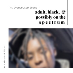 Adult, Black &amp; Definitely On The Spectrum