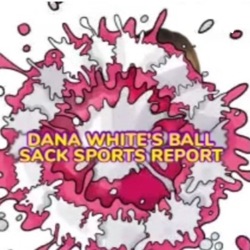 Dana White's Ball Sack Sports Report