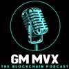 GM MvX - The Blockchain Podcast