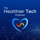 The Healthier Tech Podcast