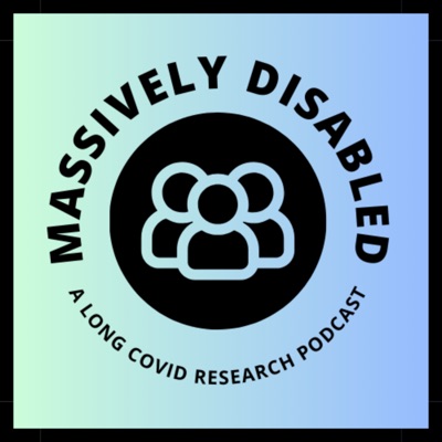 Massively Disabled: A Long COVID Research Podcast Massively Disabled: A Long COVID Research Podcast