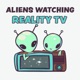 Aliens Watching Reality TV