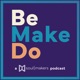 Be. Make. Do.