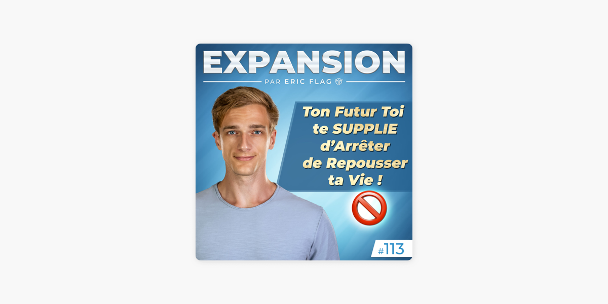 Expansion - par Eric Flag: Ton Futur Toi te SUPPLIE d'Arrêter de Repousser  ta Vie ! 🚫 on Apple Podcasts
