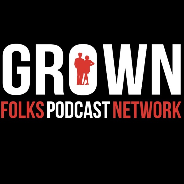 Grown Folks Podcast Network Presents: