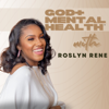 God + Mental Health Podcast - Roslyn Rene