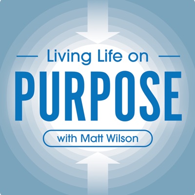 Living Life on Purpose with Matt Wilson