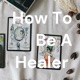How To Be A Healer 