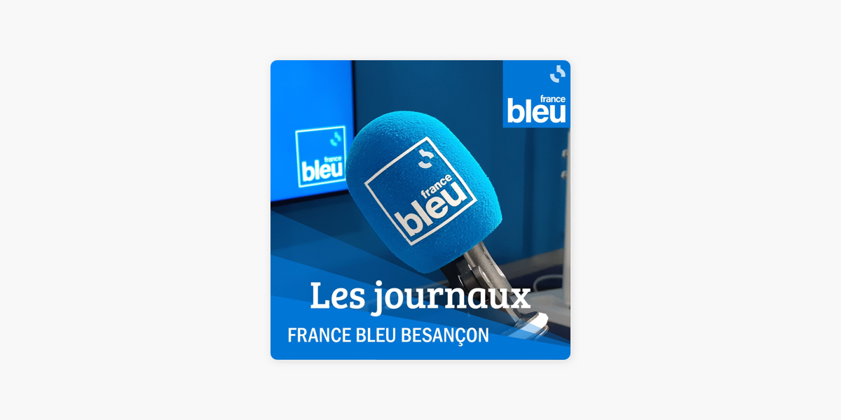Journaux d'infos France Bleu Besançon sur Apple Podcasts