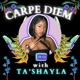 Carpe Diem with Ta’Shayla 