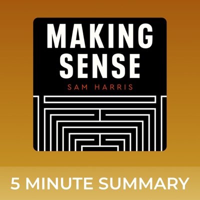 Making Sense with Sam Harris | 5 minute podcast summaries:5 minute podcast summaries