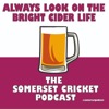 Always Look on the Bright Cider Life - The Somerset Cricket Podcast