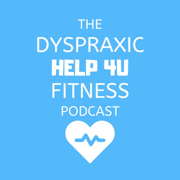The Dyspraxic Help 4U Fitness Podcast