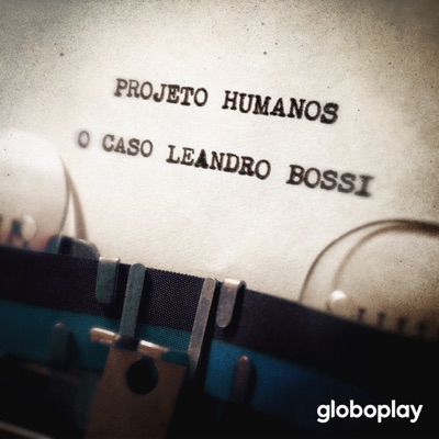 Projeto Humanos: O Caso Leandro Bossi:Globoplay