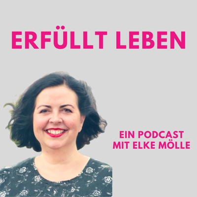 Erfüllt leben - Ein Podcast mit Elke Mölle