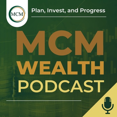 MCM Wealth Podcast: Plan, Invest and Progress:MCM Wealth
