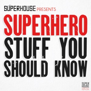 Superhero Stuff You Should Know - by SuperHouse