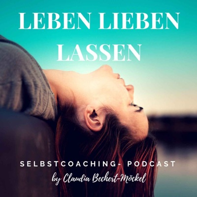 Leben Lieben Lassen- Persönlichkeitsentwicklung, Beziehung und Selbstliebe:Claudia Bechert-Möckel