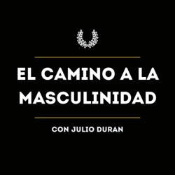 El Camino A La Masculinidad Con Julio Duran