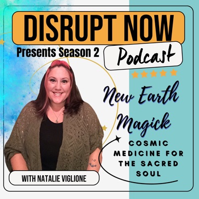 Disrupt Now Podcast Season 2: New Earth Magick Disrupt Now Podcast Season 2: New Earth Magick