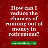 How Can I Reduce the Chances of Running Out of Money in Retirement?