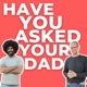 Have You Asked Your Dad?
