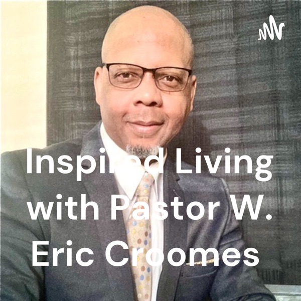 Inspired Living with Pastor W. Eric Croomes