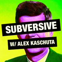 Subversive w/Alex Kaschuta podcast
