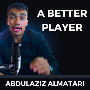A Better Player w/ Abdulaziz Almatari