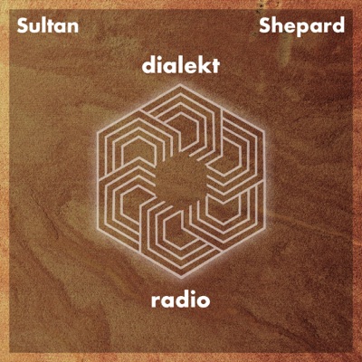 Sultan + Shepard present Dialekt Radio:Sultan + Shepard